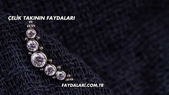 Çelik Takının Faydaları