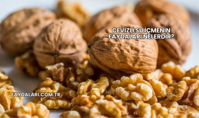 Cevizli Su İçmenin Faydaları Nelerdir?