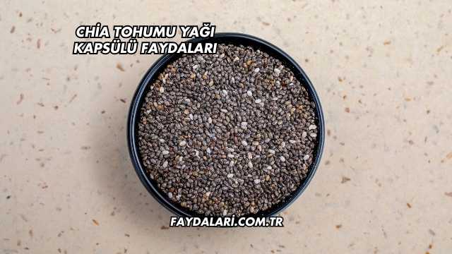 Chia Tohumu Yağı Kapsülü Faydaları