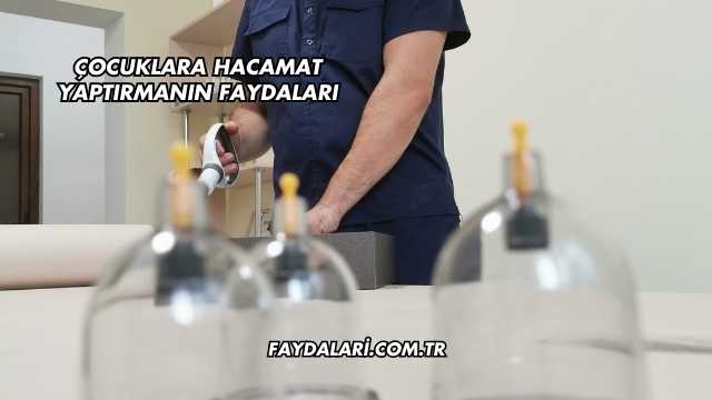 Çocuklara Hacamat Yaptırmanın Faydaları