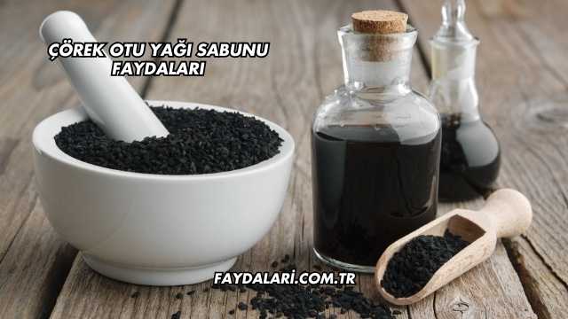Çörek Otu Yağı Sabunu Faydaları
