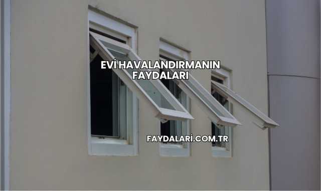 Evi Havalandırmanın Faydaları