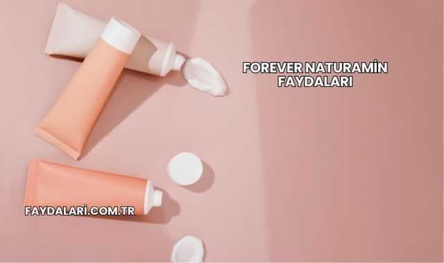 Forever Naturamin Faydaları