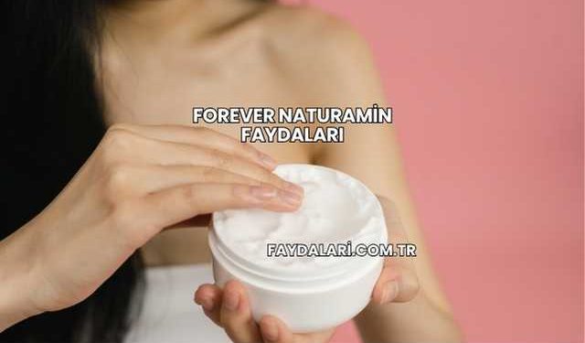 Forever Naturamin Faydaları