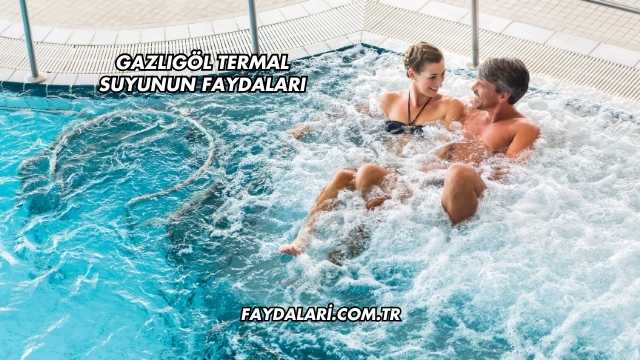 Gazlıgöl Termal Suyunun Faydaları