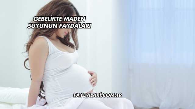 Gebelikte Maden Suyunun Faydaları