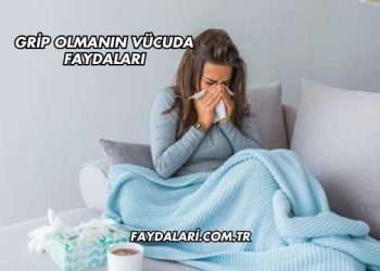 Grip Olmanın Vücuda Faydaları
