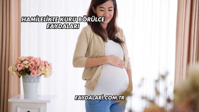 Hamilelikte Kuru Börülce Faydaları