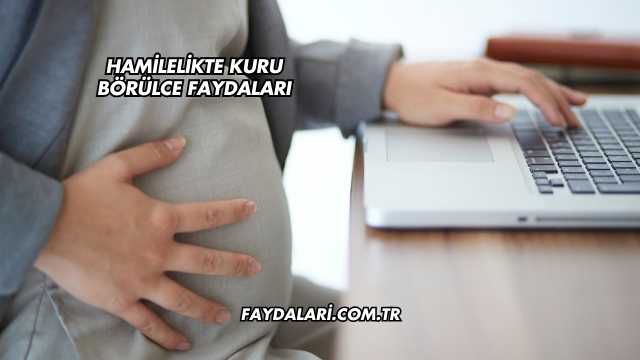 Hamilelikte Kuru Börülce Faydaları