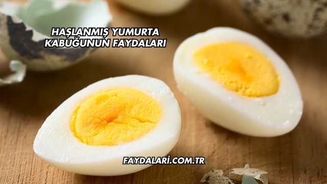 Haşlanmış Yumurta Kabuğunun Faydaları