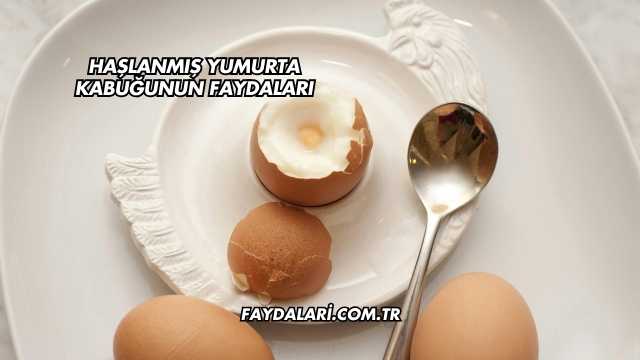 Haşlanmış Yumurta Kabuğunun Faydaları