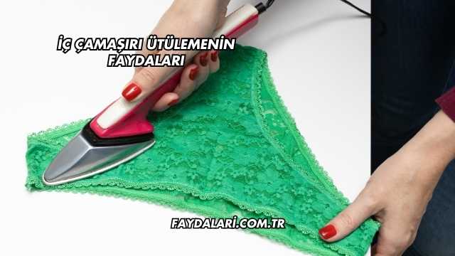 İç Çamaşırı Ütülemenin Faydaları