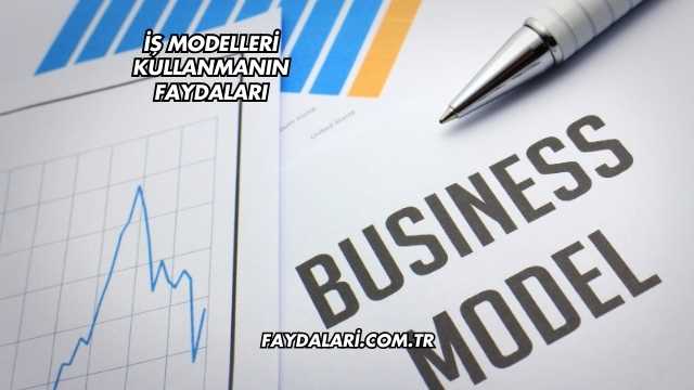 İş Modelleri Kullanmanın Faydaları