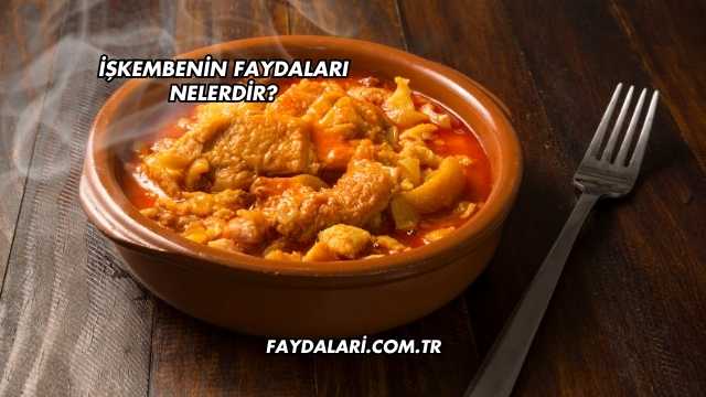 İşkembenin Faydaları Nelerdir?