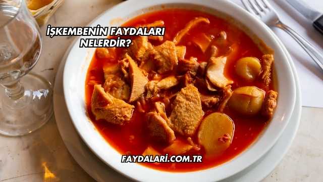İşkembenin Faydaları Nelerdir?