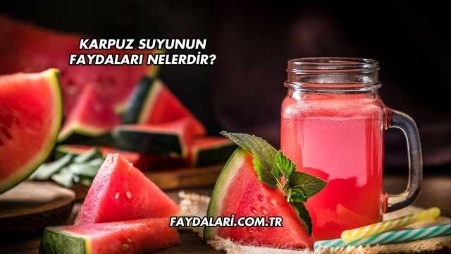 Karpuz Suyunun Faydaları Nelerdir?