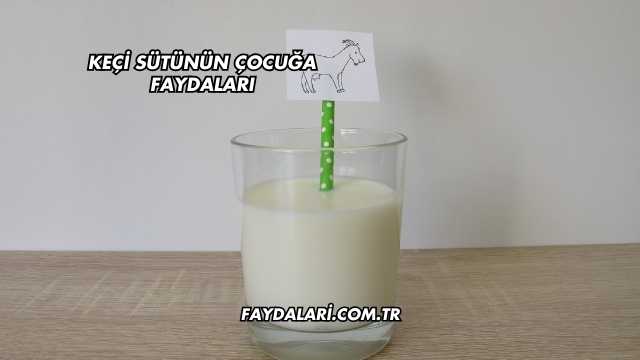 Keçi Sütünün Çocuğa Faydaları