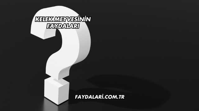 Kelek Meyvesinin Faydaları