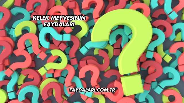 Kelek Meyvesinin Faydaları