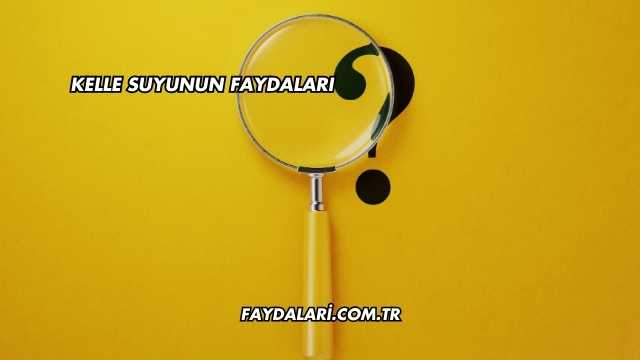 Kelle Suyunun Faydaları
