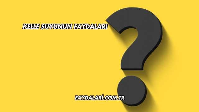 Kelle Suyunun Faydaları
