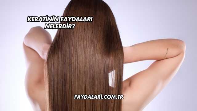 Keratinin Faydaları Nelerdir?