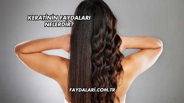 Keratinin Faydaları Nelerdir?