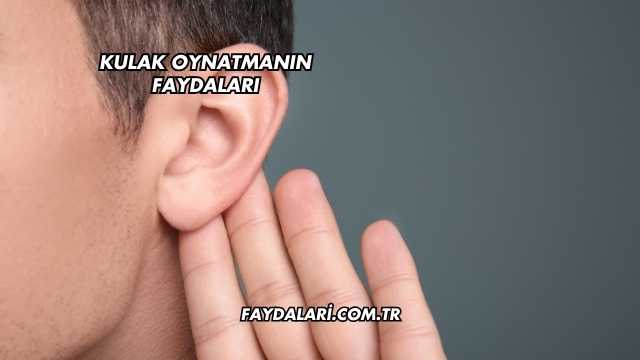 Kulak Oynatmanın Faydaları