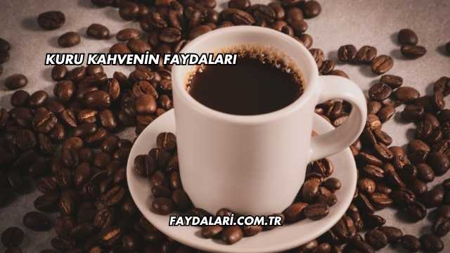 Kuru Kahvenin Faydaları