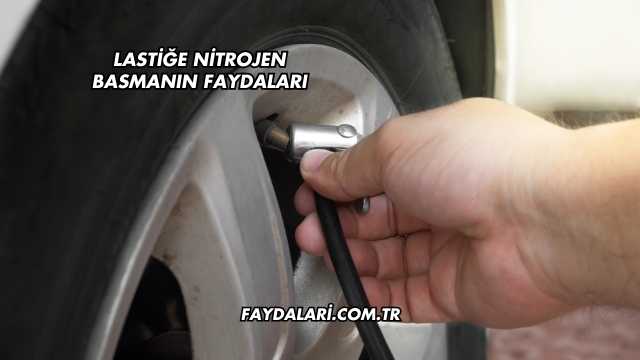 Lastiğe Nitrojen Basmanın Faydaları