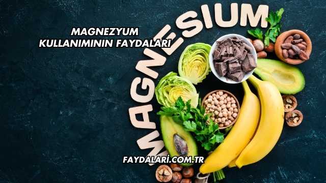 Magnezyum Kullanımının Faydaları