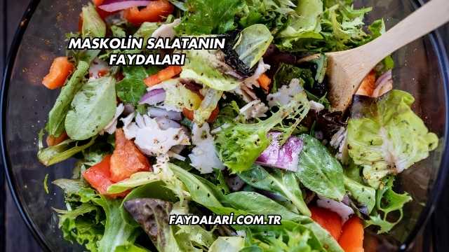Maskolin Salatanın Faydaları