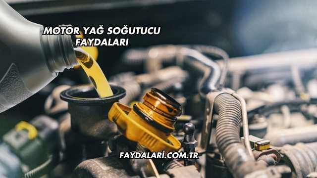 Motor Yağ Soğutucu Faydaları