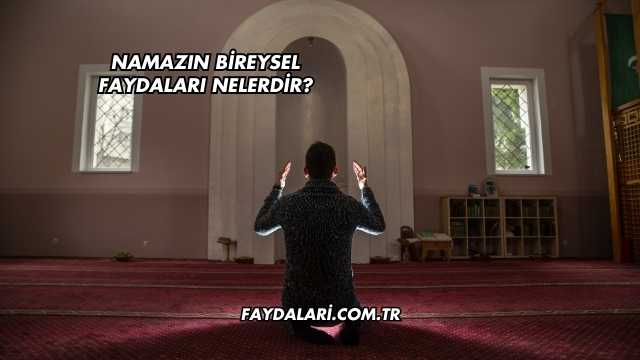 Namazın Bireysel Faydaları Nelerdir?