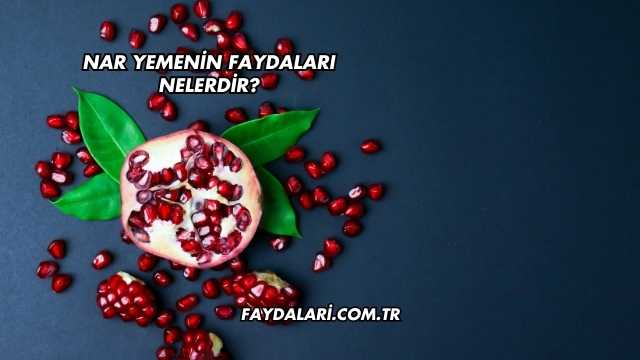Nar Yemenin Faydaları Nelerdir?