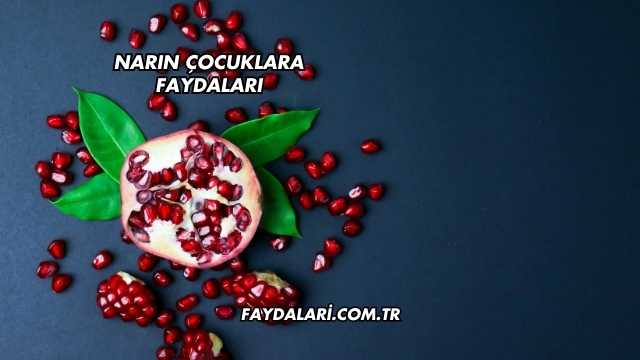 Narın Çocuklara Faydaları