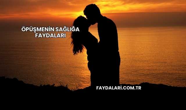 Öpüşmenin Sağlığa Faydaları