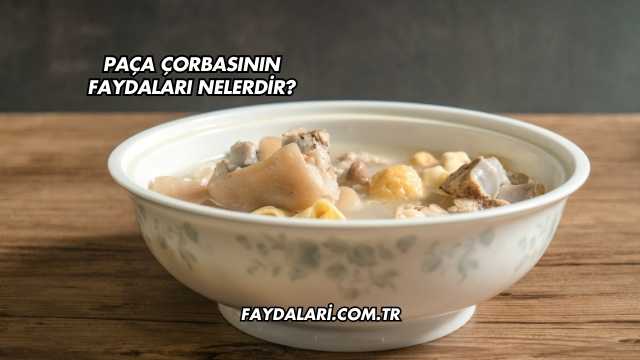 Paça Çorbasının Faydaları Nelerdir?