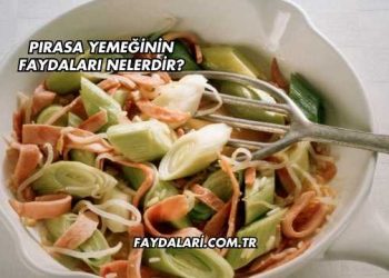 Pırasa Yemeğinin Faydaları Nelerdir?