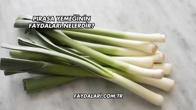 Pırasa Yemeğinin Faydaları Nelerdir?