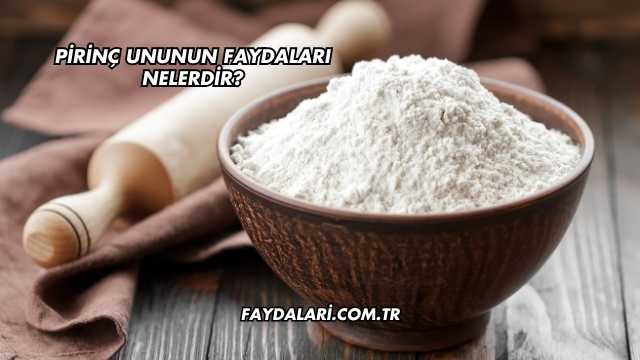 Pirinç Ununun Faydaları Nelerdir?