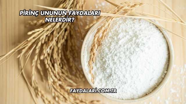 Pirinç Ununun Faydaları Nelerdir?