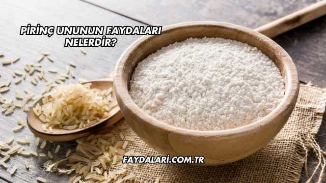 Pirinç Ununun Faydaları Nelerdir?