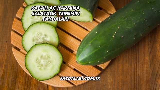 Sabah Aç Karnına Salatalık Yemenin Faydaları