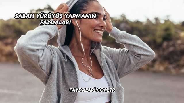 Sabah Yürüyüş Yapmanın Faydaları