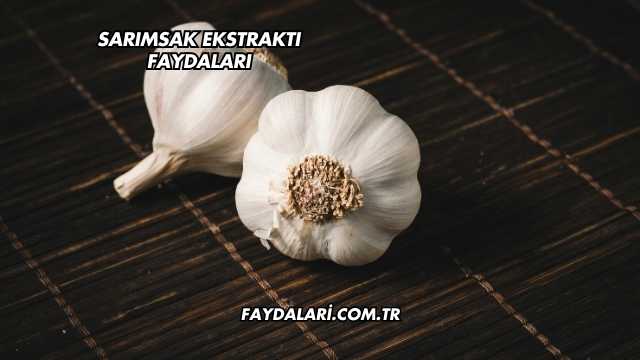 Sarımsak Ekstraktı Faydaları