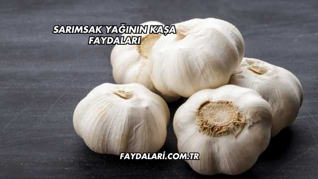 Sarımsak Yağının Kaşa Faydaları