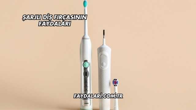 Şarjlı Diş Fırçasının Faydaları