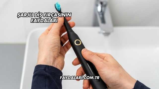 Şarjlı Diş Fırçasının Faydaları