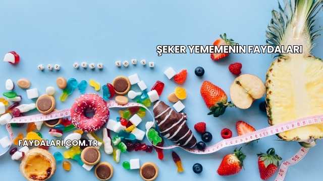 Şeker Yememenin Faydaları